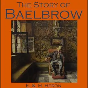 «The Story of Baelbrow» by E., H. Heron