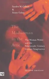 The Madwoman in the Attic: The Woman Writer and the Nineteenth-Century Literary Imagination by Sandra M. Gilbert, Susan Gubar