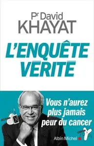 David Khayat, "L'Enquête vérité: Vous n'aurez plus jamais peur du cancer"