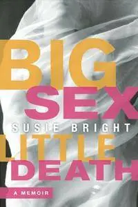 Susie Bright - Big Sex Little Death: A Memoir