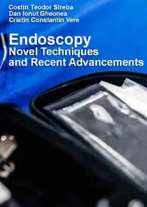 "Endoscopy: Novel Techniques and Recent Advancements" ed. by Costin Teodor Streba, Dan Ionut Gheonea, Cristin Constantin Vere