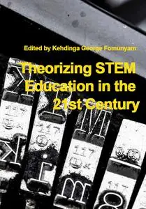 "Theorizing STEM Education in the 21st Century" ed. by Kehdinga George Fomunyam