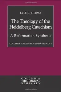 The Theology of the Heidelberg Catechism: A Reformation Synthesis (Columbia Series in Reformed Theology)