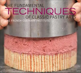 The Fundamental Techniques of Classic Pastry Arts