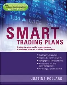 Smart Trading Plans: A Step-by-step guide to developing a business plan for trading the markets