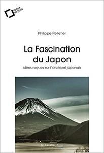 La Fascination du Japon : Idées reçues sur l'archipel japonais - Philippe Pelletier