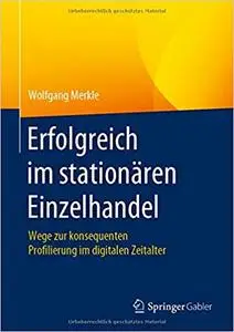 Erfolgreich im stationären Einzelhandel: Wege zur konsequenten Profilierung im digitalen Zeitalter