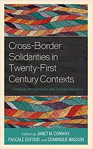 Cross-Border Solidarities in Twenty-First Century Contexts: Feminist Perspectives and Activist Practices