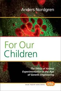 For Our Children: The Ethics of Animal Experimentation in the Age of Genetic Engineering