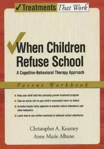 When Children Refuse School: A Cognitive-Behavioral Therapy Approach: Parent Workbook