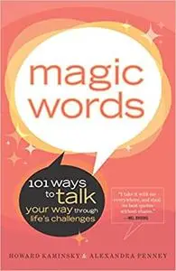 Magic Words: 101 Ways to Talk Your Way Through Life's Challenges