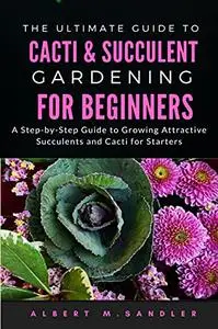 The Ultimate Guide to Cacti & Succulent Gardening for Beginners