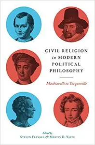 Civil Religion in Modern Political Philosophy: Machiavelli to Tocqueville