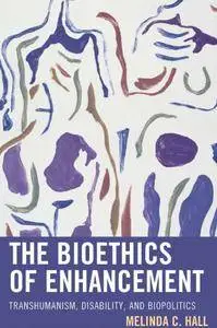 The Bioethics of Enhancement: Transhumanism, Disability, and Biopolitics