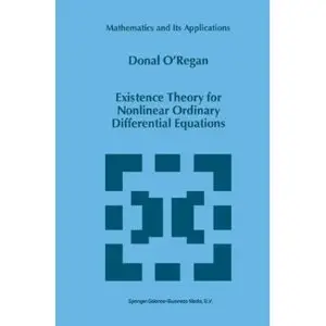 Existence Theory for Nonlinear Ordinary Differential Equations (Mathematics and Its Applications) by Donal O'Regan