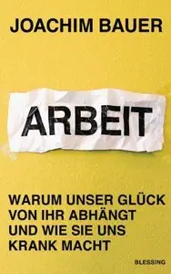 Arbeit: Warum unser Glück von ihr abhängt und wie sie uns krank macht (Repost)