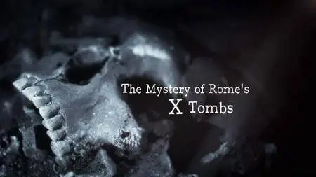 BBC - The Mystery of Rome's X Tombs (2013)