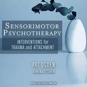 Sensorimotor Psychotherapy: Interventions for Trauma and Attachment [Audiobook] (Repost)