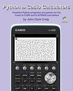 Python for Casio Calculators: Powerful Python programs and games for the Casio fx-CG50 and fx-9750GIII calculators