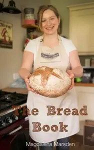 The Bread Book: How to make that perfect loaf every time!