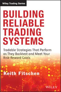 Building Reliable Trading Systems: Tradable Strategies That Perform As They Backtest and Meet Your Risk-Reward Goals (Repost)