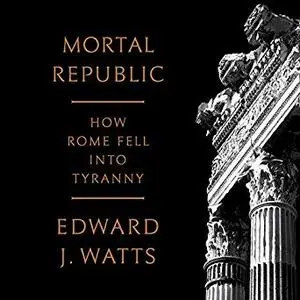 Mortal Republic: How Rome Fell into Tyranny [Audiobook]