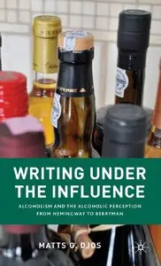 Writing Under the Influence: Alcoholism and the Alcoholic Perception from Hemingway to Berryman (Repost)