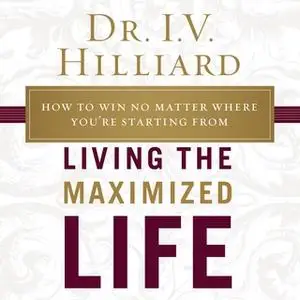 «Living the Maximized Life» by I.V. Hilliard