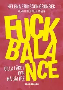 «Fuck Balance : Gilla läget och må bättre» by Kersti Hilding Hansen,Helena Eriksson Grönbek