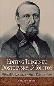 Editing Turgenev, Dostoevsky, and Tolstoy: Mikhail Katkov and the Great Russian Novel