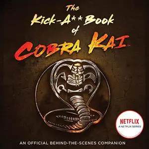 The Kick-A** Book of Cobra Kai: An Official Behind-the-Scenes Companion [Audiobook]