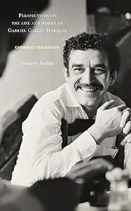 Perspectives on the life and works of Gabriel García Márquez: Caribbean Troubadour