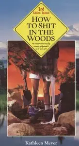 "How to Shit in the Woods: An Environmentally Sound Approach to a Lost Art" by  Kathleen Meyer