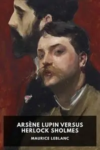 «Arsène Lupin versus Herlock Sholmes» by Maurice Leblanc