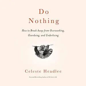 Do Nothing: How to Break Away from Overworking, Overdoing, and Underliving [Audiobook]