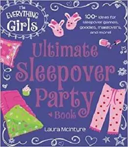 The Everything Girls Ultimate Sleepover Party Book