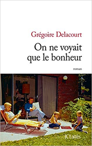 On ne voyait que le bonheur - Grégoire Delacourt