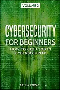 CYBERSECURITY FOR BEGINNERS: HOW TO GET A JOB IN CYBERSECURITY