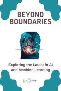 Beyond Boundaries: Exploring the Latest in AI and Machine Learning