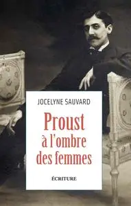 Jocelyne Sauvard, "Proust à l'ombre des femmes"
