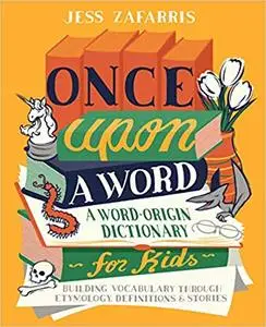 Once Upon a Word: A Word-Origin Dictionary for Kids―Building Vocabulary Through Etymology, Definitions & Stories