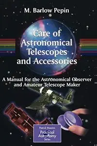 Care of Astronomical Telescopes and Accessories: A Manual for the Astronomical Observer and Amateur Telescope Maker