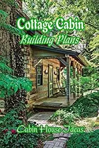 Cottage Cabin Building Plans: Cabin House Ideas: How to Make A Cottage Cabin