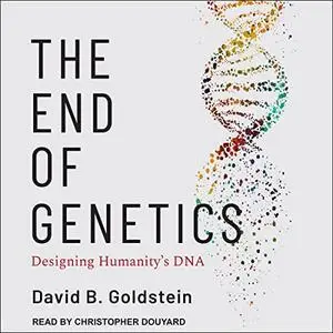 The End of Genetics: Designing Humanity's DNA