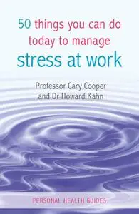 «50 Things You Can Do Today to Manage Stress at Work» by Cary Cooper, Howard Kahn