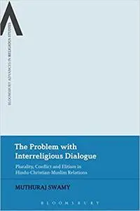 The Problem with Interreligious Dialogue: Plurality, Conflict and Elitism in Hindu-Christian-Muslim Relations