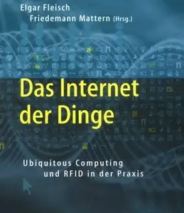 Das Internet der Dinge: Ubiquitous Computing und RFID in der Praxis. Visionen, Technologien, Anwendungen, Handlungsanleitungen