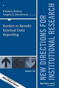 Burden or Benefit: External Data Reporting: New Directions for Institutional Research, Number 166