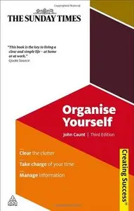 Organise Yourself: Clear the Clutter; Take Charge of Your Time; Manage Information
