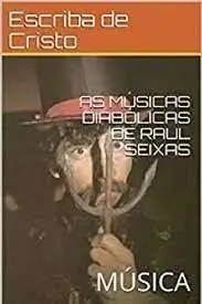 «As Musicas Diabólicas De Raul Seixas» by Escriba De Cristo